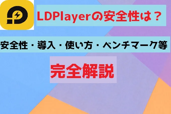 LDPlayerの安全性は？安全性・導入・使い方・ベンチマークなどを完全解説してみた